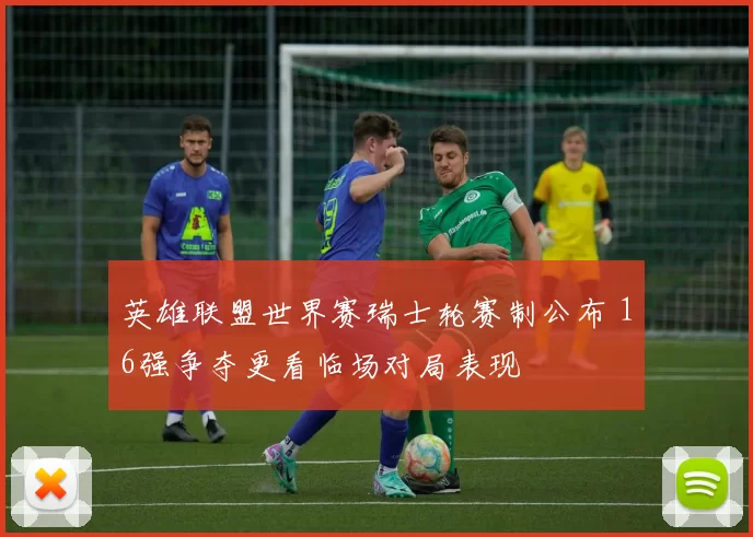 英雄联盟世界赛瑞士轮赛制公布 16强争夺更看临场对局表现